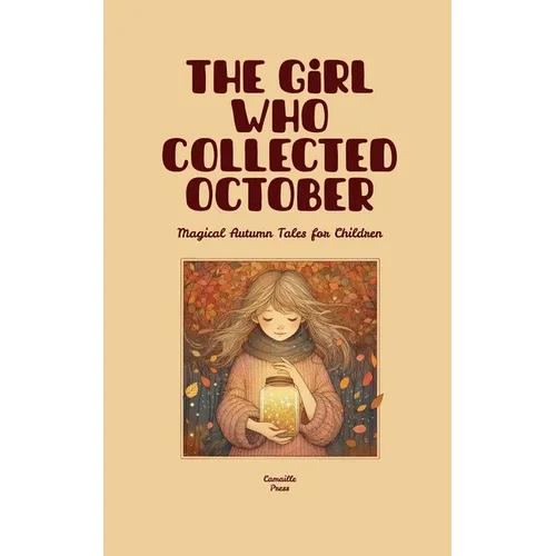 The Girl Who Collected October: Magical Autumn Tales for Children
