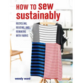 How to Sew Sustainably: Recycling, Reusing, and Remaking with Fabric
