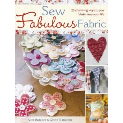 Sew Fabulous Fabric: 20 Charming Ways to Sew Fabrics Into Your Life
