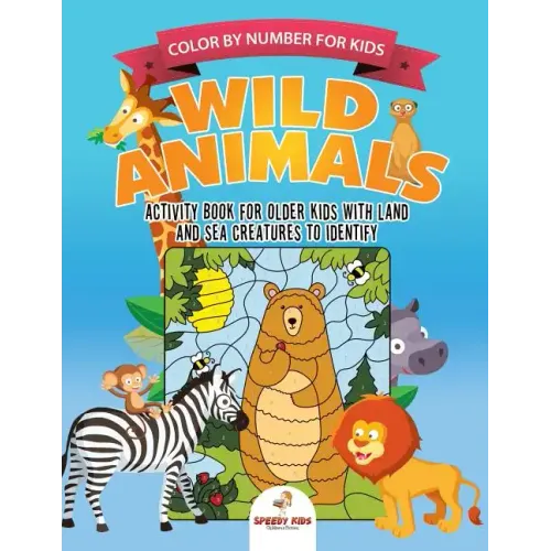 Color by Number for Kids. Wild Animals Activity Book for Older Kids with Land and Sea Creatures to Identify. Challenging Mental Boosters for Better Fo