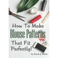 How to Make Blouse Patterns That Fit Perfectly: Illustrated Step-By-Step Guide for Easy Pattern Making