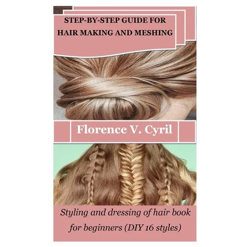 Step-By-Step Guide for Hair Making and Meshing: Styling and dressing of hair book for beginners (DIY 16 styles)