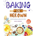 Baking on Her Own: A Skill-Building Cookbook for Girls