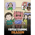 Virtual Learning Dragon: A Story About Distance Learning to Help Kids Learn Online.