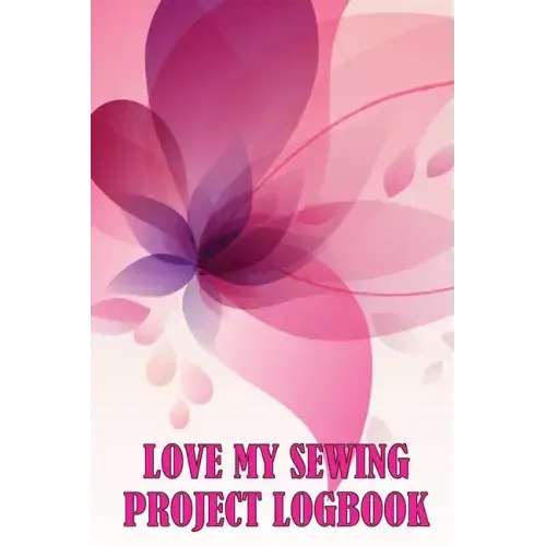 Love My Sewing Project Logbook: Keep Track of Your Service Dressmaking Tracker To Keep Record of Sewing Projects