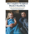The Complete Weighted Blanket Handbook: Simple & Practical Step-By-Step Instructions To Make Your Own Weighted Blankets