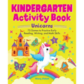 Kindergarten Activity Book Unicorns: 75 Games to Practice Early Reading, Writing, and Math Skills