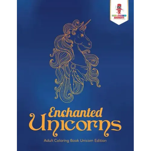 Enchanted Unicorns: Adult Coloring Book Unicorn Edition