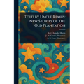Told by Uncle Remus: New Stories of the Old Plantation