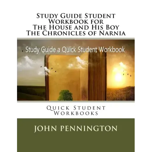 Study Guide Student Workbook for The House and His Boy The Chronicles of Narnia: Quick Student Workbooks