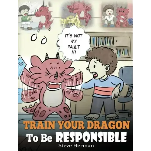 Train Your Dragon To Be Responsible: Teach Your Dragon About Responsibility. A Cute Children Story To Teach Kids How to Take Responsibility For The Ch