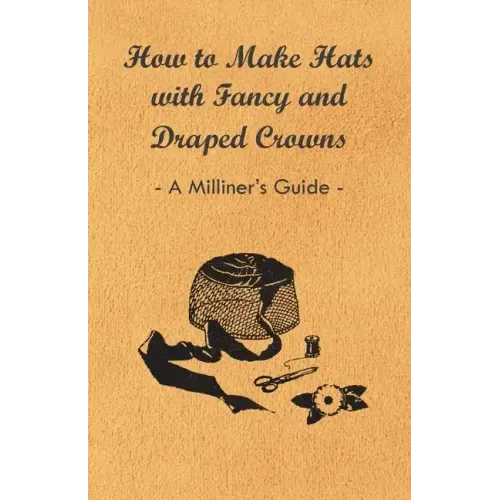 How to Make Hats with Fancy and Draped Crowns - A Milliner's Guide