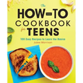 The How-To Cookbook for Teens: 100 Easy Recipes to Learn the Basics