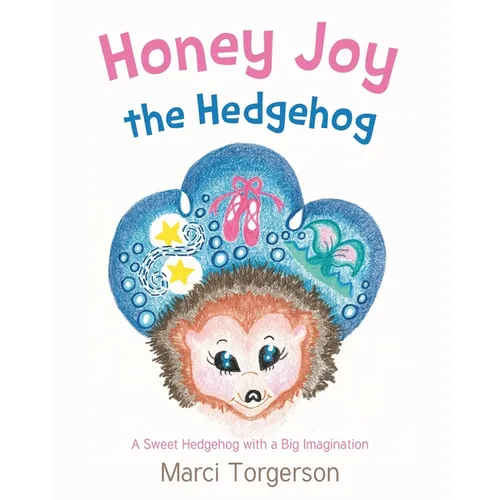 Honey Joy the Hedgehog: A Sweet Hedgehog with a Big Imagination