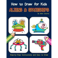 How to Draw for Kids - Aliens & Spaceships: Step by Step Instructions and Easy to draw book