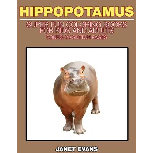 Hippopotamus: Super Fun Coloring Books for Kids and Adults (Bonus: 20 Sketch Pages)