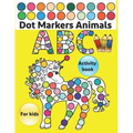 Dot Markers Activity Book ABC Animals: Do a dot page a day / Gift For Baby, Toddler, Preschool / Art Paint Kids Dot Activity Coloring Book