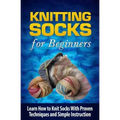 Knitting Socks for Beginners: Learn How to Knit Socks the Quick and Easy Way