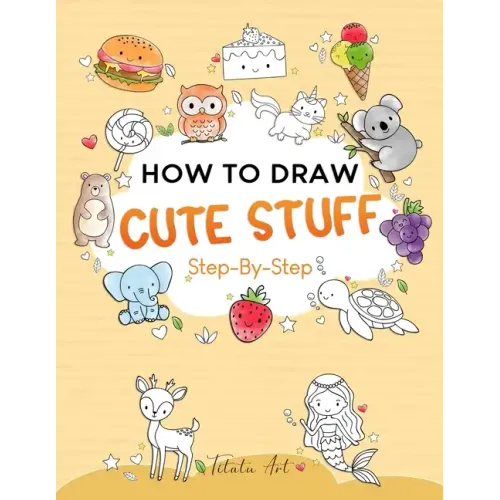 How To Draw Cute Stuff For Kids: Simple and Easy Step-by-Step Guide Book to Draw Cute Things
