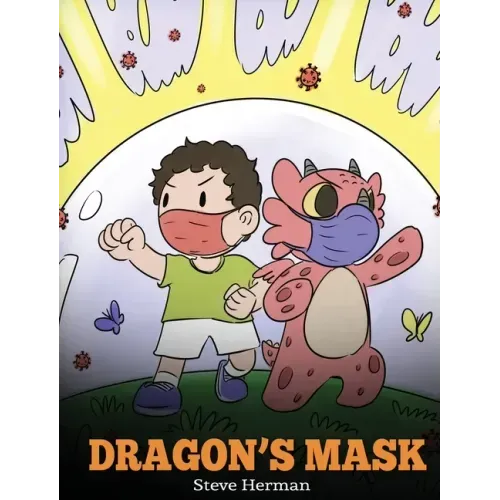 Dragon's Mask: A Cute Children's Story to Teach Kids the Importance of Wearing Masks to Help Prevent the Spread of Germs and Viruses.