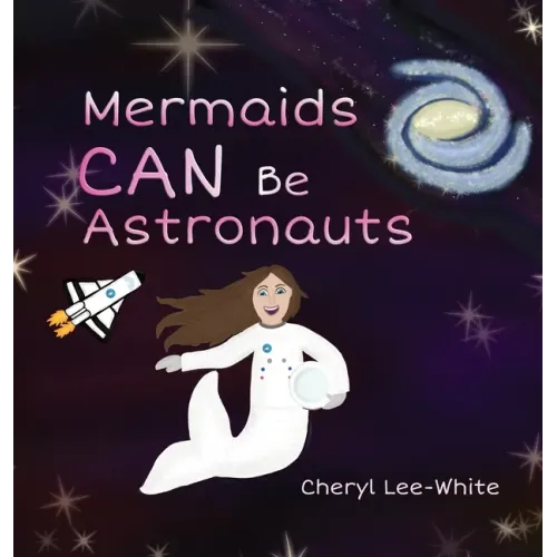 Mermaids CAN Be Astronauts - A Picture Book to Inspire Readers to Achieve Their Dreams