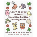 Learn to Draw Animals Easy Step by Step Drawing Guide: Learn How to Draw 40 Cool and Cute Animals for Kids Teens and Adults in 6 Simple Steps