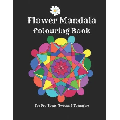 Flower Mandalas Colouring Book - For Pre-Teens, Tweens And Teenagers: 57 Original, Creative Designs For Fun & Relaxation - A Happy Place Of Colouring