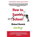 How to Survive School: A practical guide for teenagers, parents and teachers
