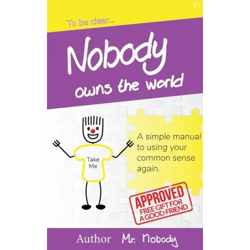 Nobody Owns The World: A simple manual to using your common sense again