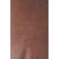 Better Leathercraft - Practical Instructions and Hints for Beginners in Leatherwork