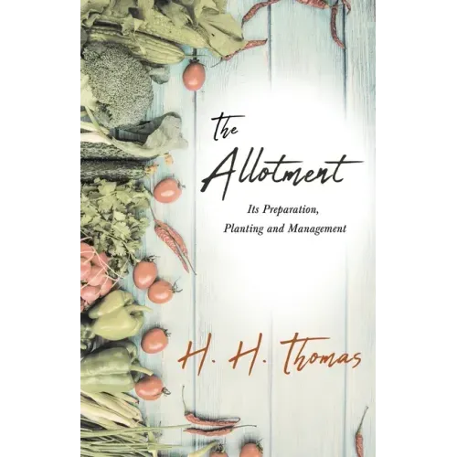 The Allotment;Its Preparation, Planting and Management