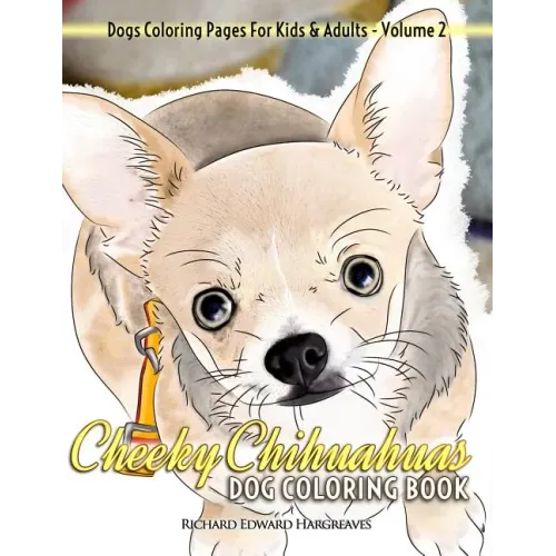 Cheeky Chihuahuas Dog Coloring Book - Dogs Coloring Pages For Kids & Adults