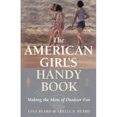 The American Girl's Handy Book: Making the Most of Outdoor Fun