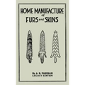 Home Manufacture Of Furs And Skins (Legacy Edition): A Classic Manual On Traditional Tanning, Dressing, And Preserving Animal Furs For Ornament, Appar