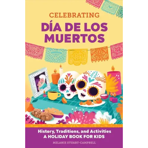 Celebrating Día de Los Muertos: History, Traditions, and Activities - A Holiday Book for Kids