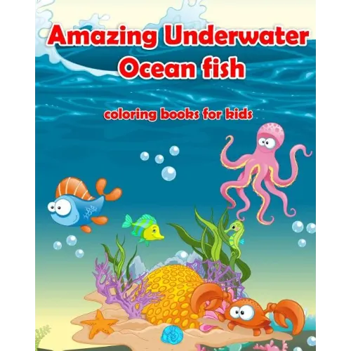 Amazing Underwater Ocean Fish Coloring Books For Kids: Life Under The Sea: Ocean Kids Coloring Book (Super Fun Coloring Books For Kids) (coloring book
