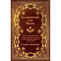 Leatherwork and Books - A Collection of Historical Articles on the Use of Leather for Bookmarks, Book Bindings and Book Ends