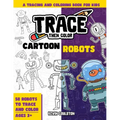 Trace Then Color: Cartoon Robots: A Tracing and Coloring Book for Kids