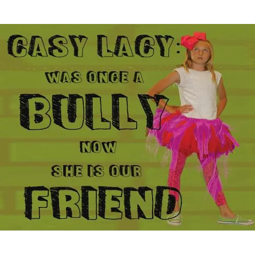 Casy Lacy: Was Once A Bully Now She IS Our Friend - Hardcover