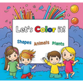 Lets Color it!: Shapes, Animals and Plants