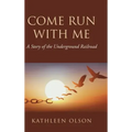 Come Run with Me: A Story of the Underground Railroad