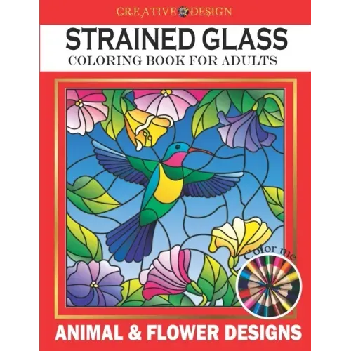 Creative Design Stained Glass Coloring Book for Adults: Animal & flower designs, Stress Relieving Designs, color me!