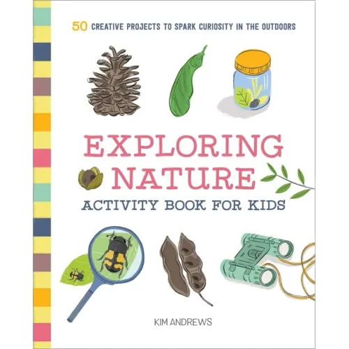 Exploring Nature Activity Book for Kids: 50 Creative Projects to Spark Curiosity in the Outdoors