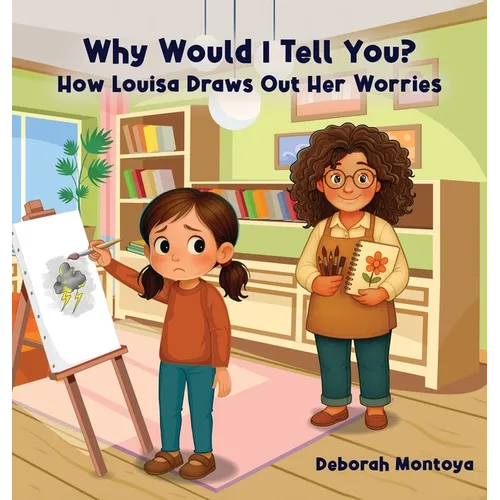 Why Would I Tell You?: How Luisa Draws Out Her Worries - Hardcover