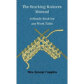 Stocking-Knitters Manual - A Handy Book for Any Work-Table