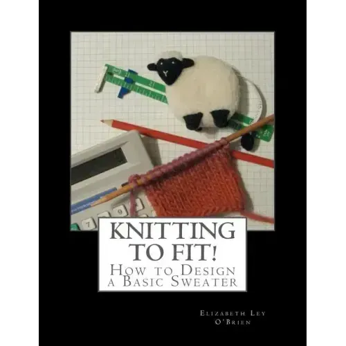 Knitting To Fit: Learn to Design Basic Sweater Patterns