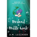 A Mermaid in Middle Grade Book 4: The Deep Sea Scroll