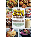 The Young Chef's Cookbook: A Beginner's Guide to Fun and Simple Cooking: Empower Young Minds in the Kitchen with Easy, Nutritious Recipes and Ess