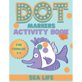 DOT markers activity book sea life: A Sea Life Dab And Dot Art Coloring Activity Book for Toddlers and Kids 2-4 years: Do a Dot Page Activity Pad (Big