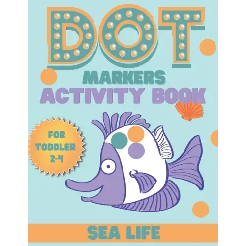 DOT markers activity book sea life: A Sea Life Dab And Dot Art Coloring Activity Book for Toddlers and Kids 2-4 years: Do a Dot Page Activity Pad (Big